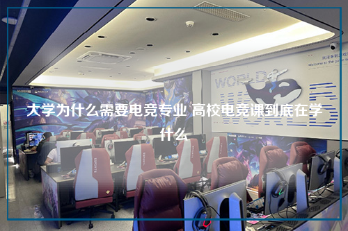 大学为什么需要电竞专业 高校电竞课到底在学什么